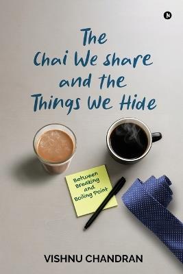 The Chai We Share and the Things We Hide: Between Breaking and Boiling Point - Vishnu Chandran - cover