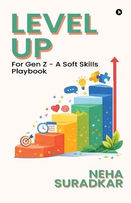 Level Up: for Gen Z - A Soft Skills Playbook - Neha Suradkar - cover