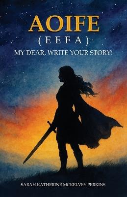 Aoife (Eefa): My Dear, Write Your Story! - Sarah Katherine McKelvey Perkins - cover