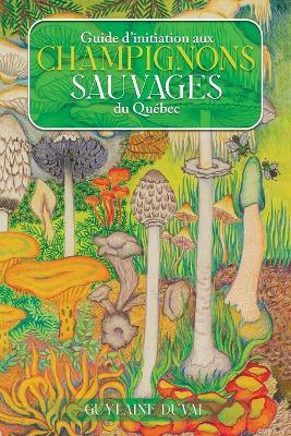 Guide d'initiation aux champignons sauvages du Québec - Guylaine Duval - cover