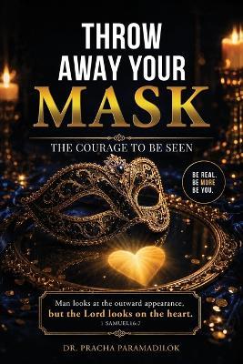 Throw Away Your Mask: The Courage to be Seen - Pracha Paramadilok - cover