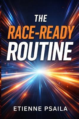 The Race-Ready Routine: A Preparation System for Peak Days - Etienne Psaila - cover