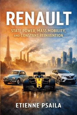 Renault: State Power, Mass Mobility, and Constant Reinvention - Etienne Psaila - cover