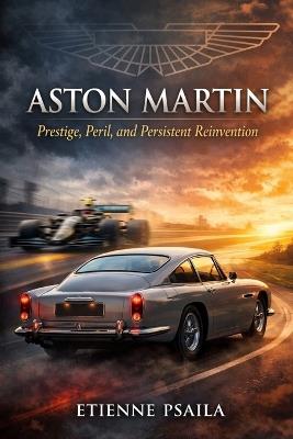 Aston Martin: Prestige, Peril, and Persistent Reinvention - Etienne Psaila - cover