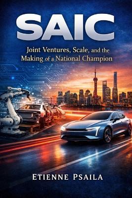 Saic: Joint Ventures, Scale, and the Making of a National Champion - Etienne Psaila - cover