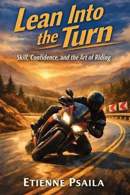 Lean Into the Turn: Skill, Confidence, and the Art of Riding - Etienne Psaila - cover