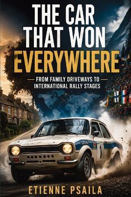 The Car That Won Everywhere: From Family Driveways to International Rally Stages - Etienne Psaila - cover