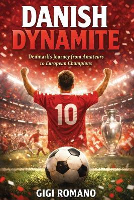 Danish Dynamite: Denmark's Journey from Amateurs to European Champions - Gigi Romano - cover