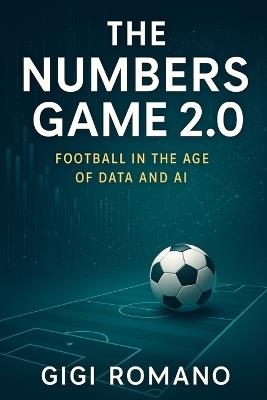 The Numbers Game 2.0: Football in the Age of Data and AI - Gigi Romano - cover