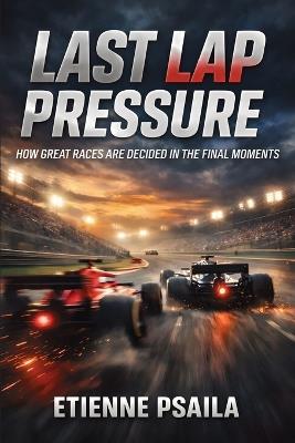 Last Lap Pressure: How Great Races Are Decided in the Final Moments - Etienne Psaila - cover