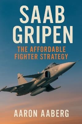 Saab Gripen: The Affordable Fighter Strategy - Aaron Aaberg - cover