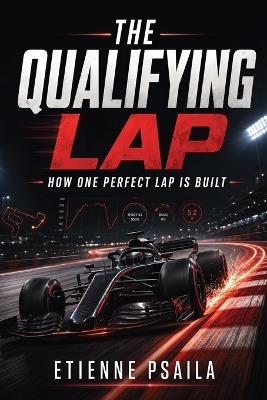 The Qualifying Lap: How One Perfect Lap Is Built - Etienne Psaila - cover