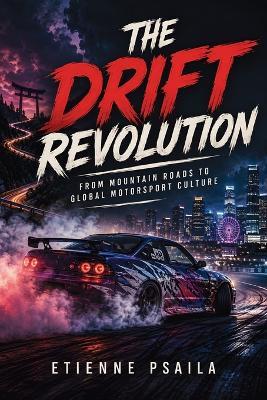 The Drift Revolution: From Mountain Roads to Global Motorsport Culture - Etienne Psaila - cover