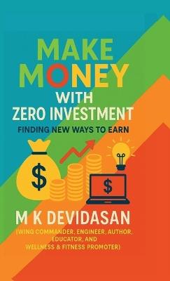 Make Money with Zero Investment: Finding New Ways to Earn - M K Devidasan - cover