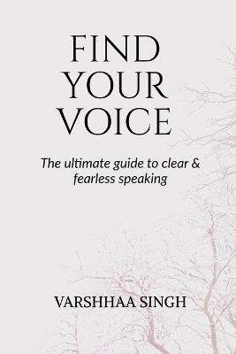 Find Your Voice: The Ultimate Guide to Clear & Fearless Speaking - Varshhaa Singh - cover