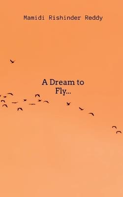 A Dream to Fly... - Mamidi Rishinder Reddy - cover