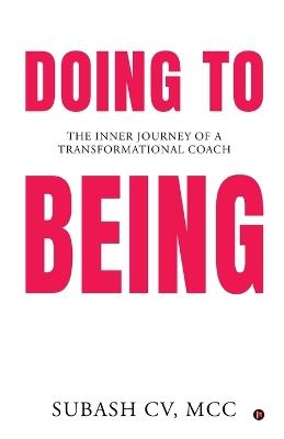 Doing to Being: The Inner Journey of a Transformational Coach - Subash CV MCC - cover