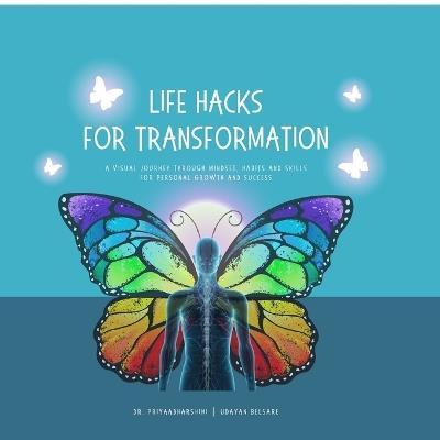 Life Hacks for Transformation: A Visual Journey through Mindset, Habits and Skills for Personal Growth and Success - Dr M Priyaadharshini,Udayan Belsare - cover