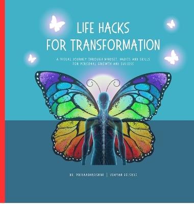 Life Hacks for Transformation: A Visual Journey through Mindset, Habits and Skills for Personal Growth and Success - Dr M Priyaadharshini,Udayan Belsare - cover