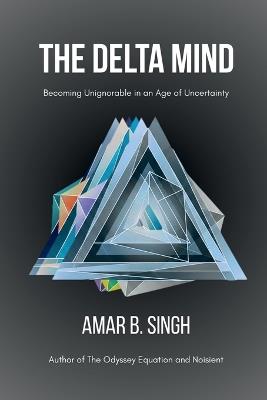 The Delta Mind: Becoming Unignorable in an Age of Uncertainty - Amar B Singh - cover