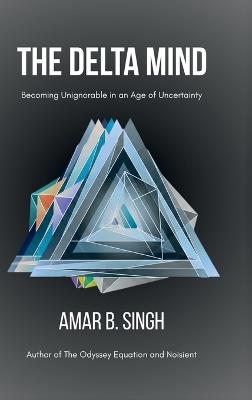The Delta Mind: Becoming Unignorable in an Age of Uncertainty - Amar B Singh - cover