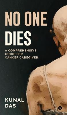 No One Dies: A Comprehensive Guide for Cancer Caregiver - Kunal Das - cover