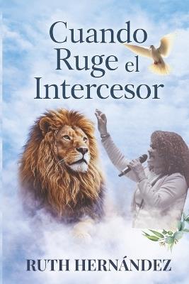 Cuando Ruge el Intercesor - Ruth Hernández - cover