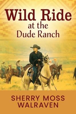 Wild Ride at the Dude Ranch - Sherry Moss Walraven - cover