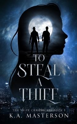 To Steal a Thief (The Thief Chronicles Book 1) - K a Masterson - cover