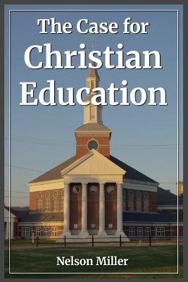 The Case for Christian Education - Miller - cover