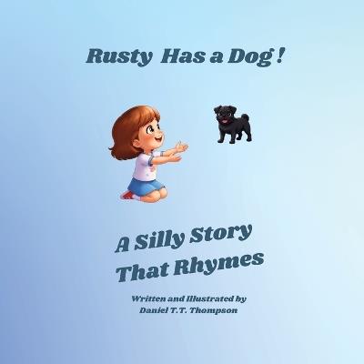 Rusty Has a Dog: A Silly Story That Rhymes - Daniel T T Thompson - cover