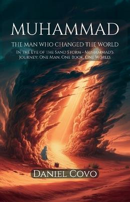 Muhammad: The Man Who Changed the World, In the Eye of the Sand Storm - Muhammad's Journey: One Man, One Book, One World - Daniel Covo - cover