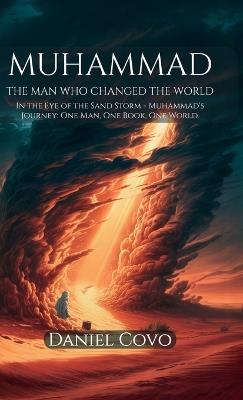Muhammad: The Man Who Changed the World, In the Eye of the Sand Storm - Muhammad's Journey: One Man, One Book, One World - Daniel Covo - cover