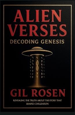 Alien Verses: Decoding Genesis, REVEALING THE TRUTH ABOUT THE STORY THAT SHAPED CIVILIZATION - Gil Rosen - cover