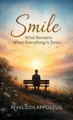 SMILE, What remains when everything is taken. - Rivalson Appoleus - cover