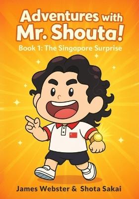 Adventures With Mr. Shouta!, BOOK 1: The Singapore Surprise - James Xavier Webster - cover
