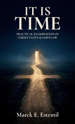 It Is Time, Practical examination of Christ's love & God's law. - Marck E Estemil - cover