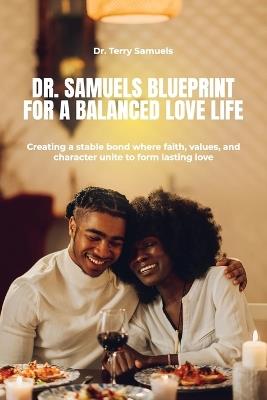 Dr. Samuels Blueprint for a Balanced Love Life, Creating a stable bond where faith, values, and character unite to form lasting love. - Terry Samuels - cover