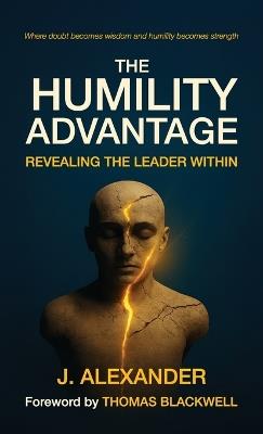 The Humility Advantage, Revealing the Leader Within - J Alexander - cover
