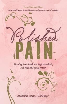 Polished Pain: Revised & Expanded Edition, TURNING HEARTBREAK INTO HIGH STANDARDS, SOFT STYLE, AND QUIET POWER - Manessah Davis-Galloway - cover