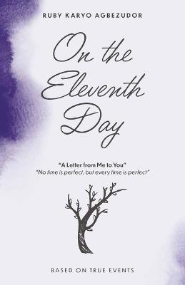 On The Eleventh Day, A Letter From Me To You - "No Time Is Perfect, But Every Time Is Perfect." - Ruby Karyo Agbezudor - cover