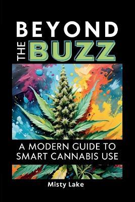Beyond the Buzz, A Modern Guide to Smart Cannabis Use - Misty Lake - cover
