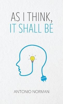 As I Think It Shall Be, Thought Is The Beginning Of Everything - Antonio Norman - cover