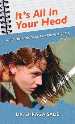 It's All in Your Head, A TRAINING PROGRAM FOR EXAM SUCCESS - Shraga Sade - cover
