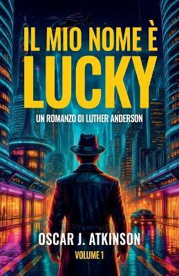 Il Mio Nome è Lucky, Un Romanzo di Luther Anderson - Oscar J Atkinson - cover