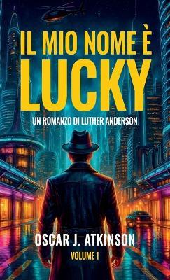 Il Mio Nome è Lucky, Un Romanzo di Luther Anderson - Oscar J Atkinson - cover