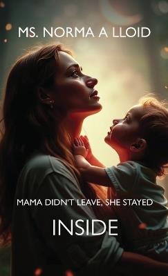 Mama Didn't Leave, She Stayed Inside - Norma A Lloid - cover