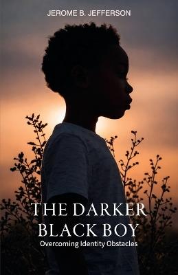 The Darker Black Boy, Overcoming Identity Obstacles - Jerome B Jefferson - cover