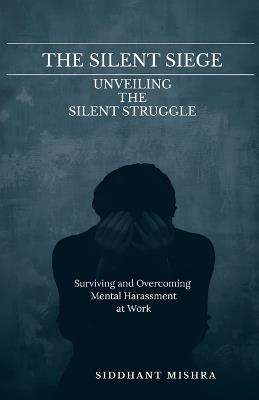 The Silent Siege: Unveiling The Silent Struggle - Siddhant Mishra - cover