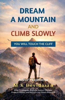 Dream A Mountain and Climb Slowly: You Will Touch the Cliff - M K Devidasan - cover